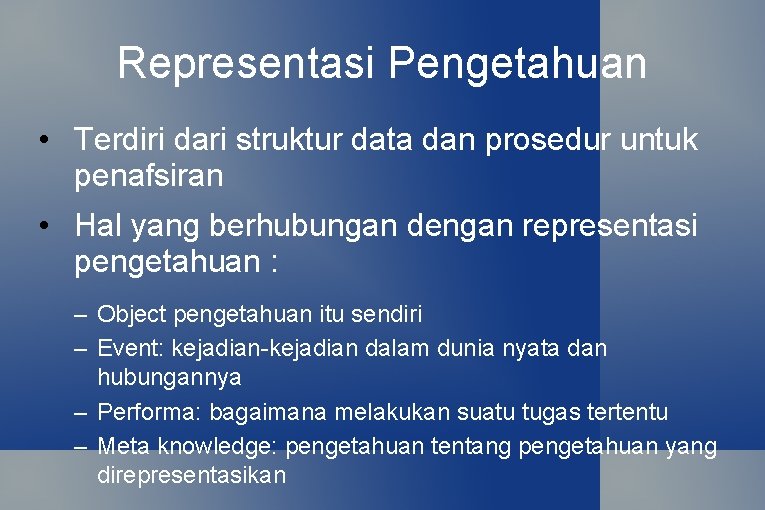 Representasi Pengetahuan • Terdiri dari struktur data dan prosedur untuk penafsiran • Hal yang