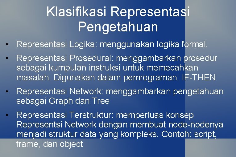 Klasifikasi Representasi Pengetahuan • Representasi Logika: menggunakan logika formal. • Representasi Prosedural: menggambarkan prosedur