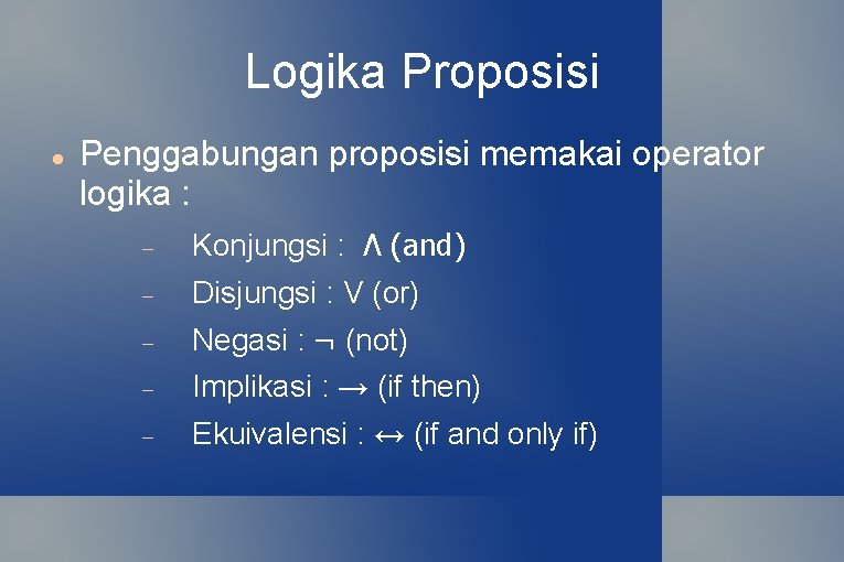 Logika Proposisi Penggabungan proposisi memakai operator logika : Konjungsi : Λ (and) Disjungsi :