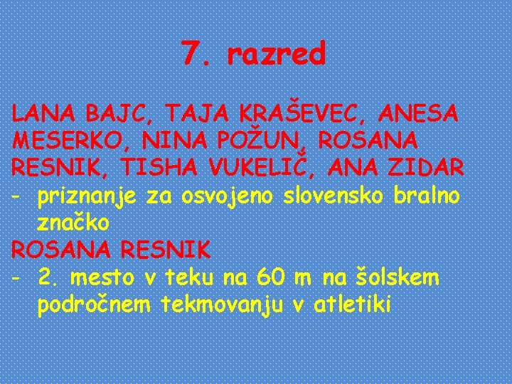 7. razred LANA BAJC, TAJA KRAŠEVEC, ANESA MESERKO, NINA POŽUN, ROSANA RESNIK, TISHA VUKELIČ,