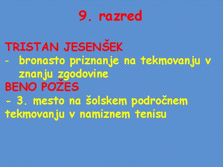 9. razred TRISTAN JESENŠEK - bronasto priznanje na tekmovanju v znanju zgodovine BENO POŽES