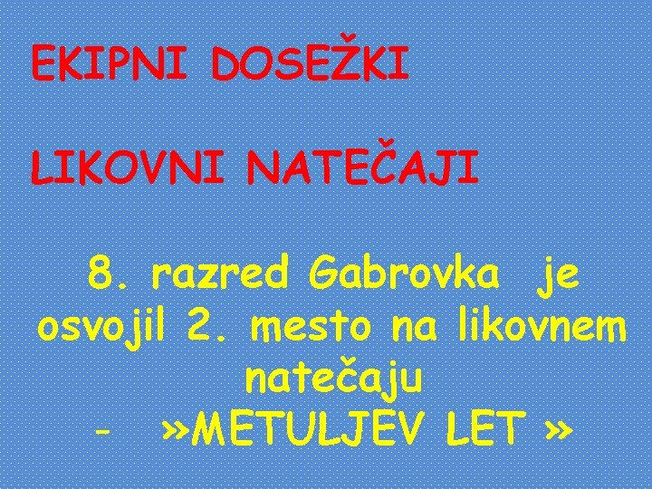 EKIPNI DOSEŽKI LIKOVNI NATEČAJI 8. razred Gabrovka je osvojil 2. mesto na likovnem natečaju