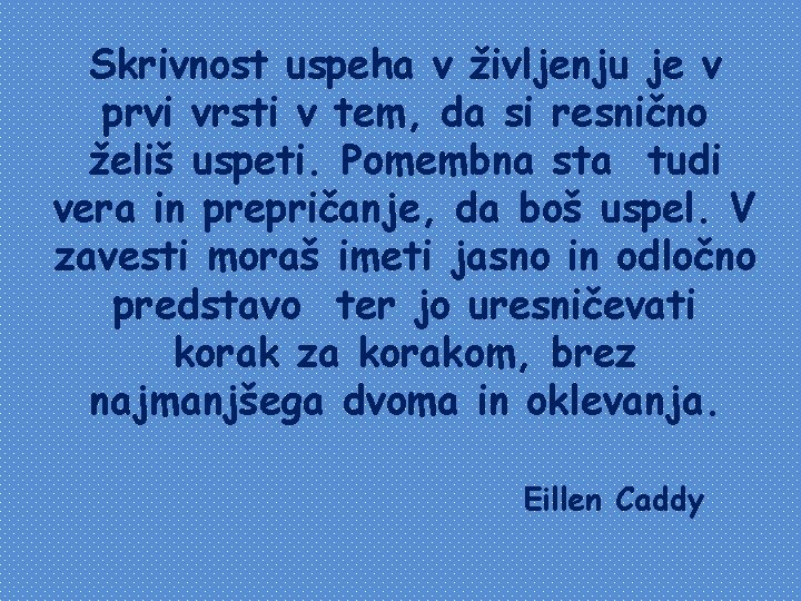 Skrivnost uspeha v življenju je v prvi vrsti v tem, da si resnično želiš