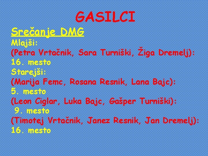 GASILCI Srečanje DMG Mlajši: (Petra Vrtačnik, Sara Turniški, Žiga Dremelj): 16. mesto Starejši: (Marija