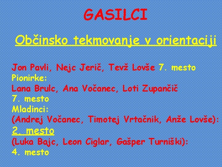 GASILCI Občinsko tekmovanje v orientaciji Jon Pavli, Nejc Jerič, Tevž Lovše 7. mesto Pionirke: