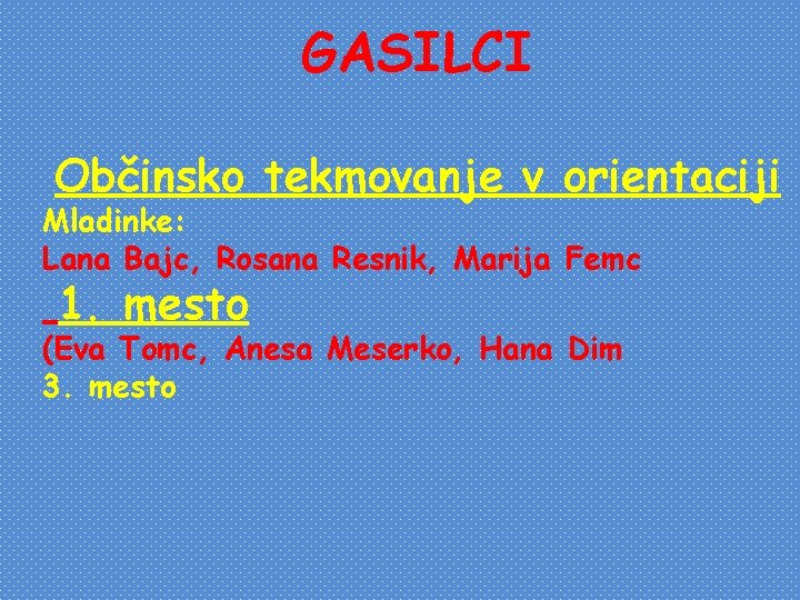 GASILCI Občinsko tekmovanje v orientaciji Mladinke: Lana Bajc, Rosana Resnik, Marija Femc 1. mesto