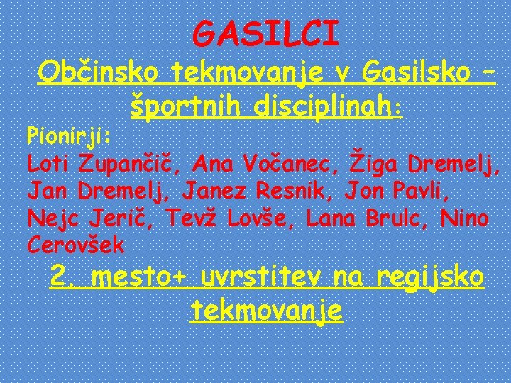 GASILCI Občinsko tekmovanje v Gasilsko – športnih disciplinah: Pionirji: Loti Zupančič, Ana Vočanec, Žiga