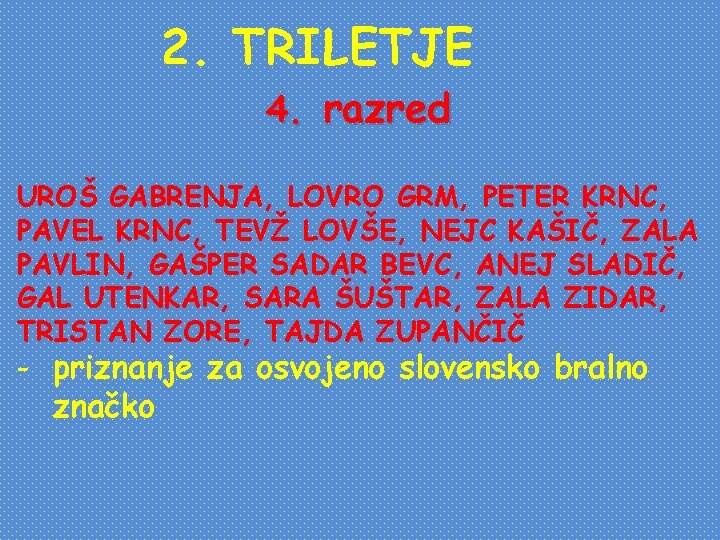 2. TRILETJE 4. razred UROŠ GABRENJA, LOVRO GRM, PETER KRNC, PAVEL KRNC, TEVŽ LOVŠE,