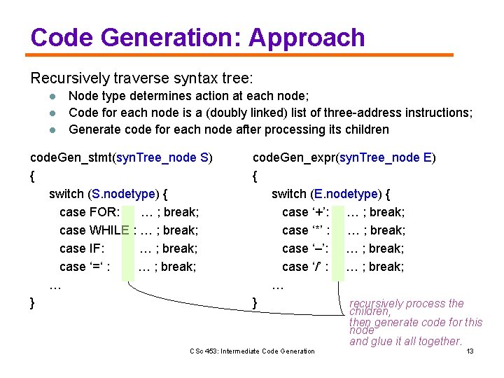 Code Generation: Approach Recursively traverse syntax tree: l l l Node type determines action