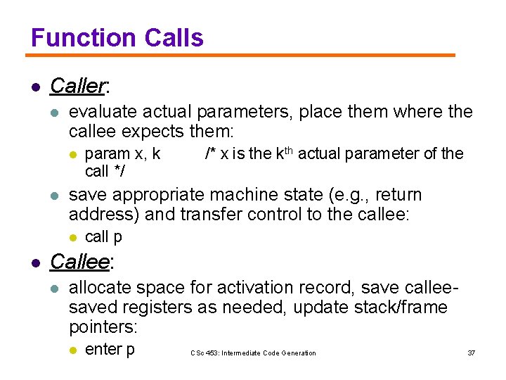 Function Calls l Caller: l evaluate actual parameters, place them where the callee expects