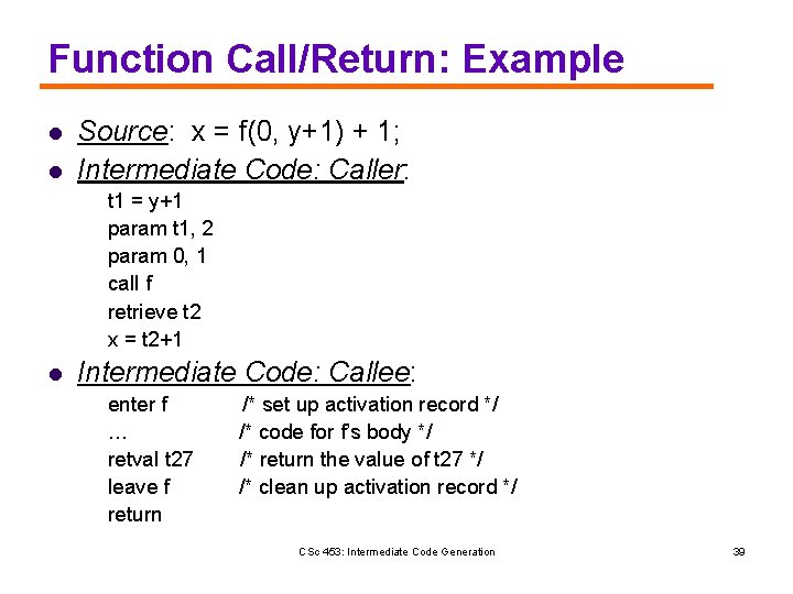 Function Call/Return: Example l l Source: x = f(0, y+1) + 1; Intermediate Code: