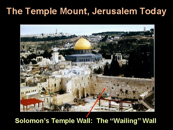 The Temple Mount, Jerusalem Today Solomon’s Temple Wall: The “Wailing” Wall 