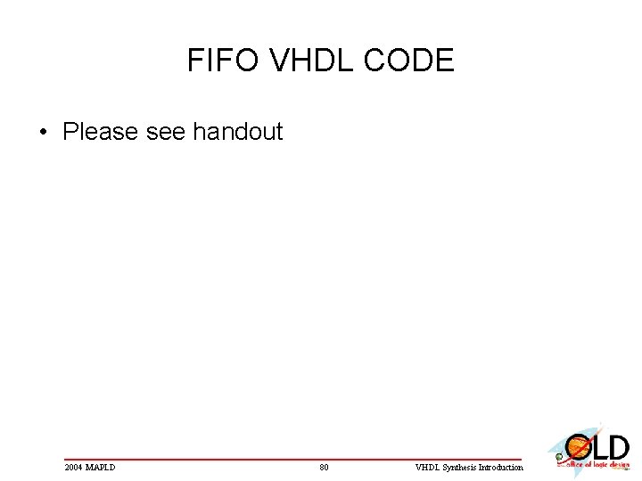 FIFO VHDL CODE • Please see handout 2004 MAPLD 80 VHDL Synthesis Introduction 