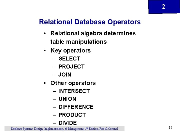 2 Relational Database Operators • Relational algebra determines table manipulations • Key operators – 2 Relational Database Operators • Relational algebra determines table manipulations • Key operators –