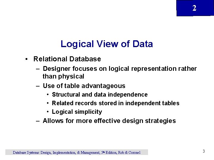 2 Logical View of Data • Relational Database – Designer focuses on logical representation 2 Logical View of Data • Relational Database – Designer focuses on logical representation