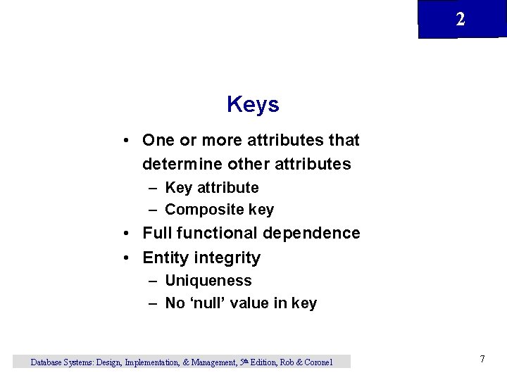2 Keys • One or more attributes that determine other attributes – Key attribute 2 Keys • One or more attributes that determine other attributes – Key attribute