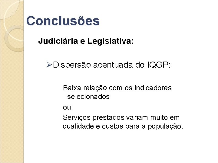 Conclusões Judiciária e Legislativa: ØDispersão acentuada do IQGP: Baixa relação com os indicadores selecionados