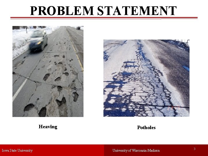 PROBLEM STATEMENT Heaving Iowa State University Potholes University of Wisconsin-Madison 3 