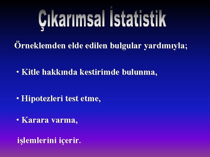 Örneklemden elde edilen bulgular yardımıyla; • Kitle hakkında kestirimde bulunma, • Hipotezleri test etme,