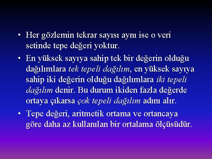  • Her gözlemin tekrar sayısı aynı ise o veri setinde tepe değeri yoktur.