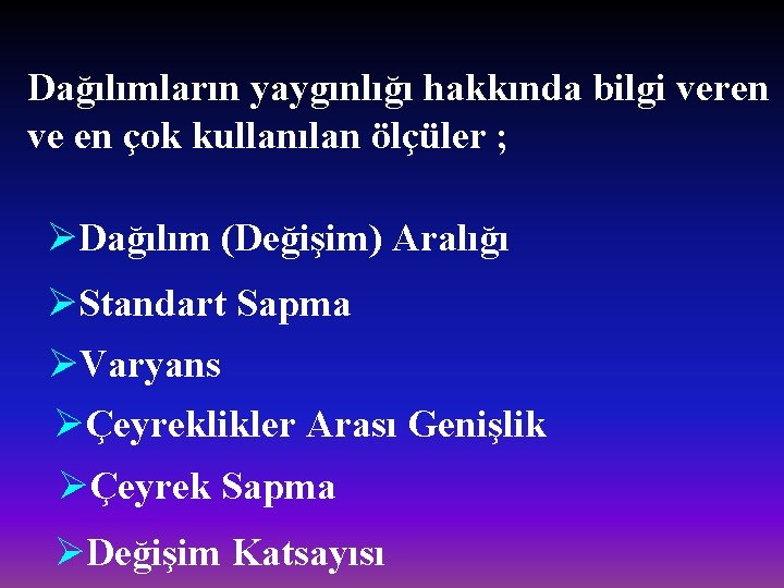 Dağılımların yaygınlığı hakkında bilgi veren ve en çok kullanılan ölçüler ; ØDağılım (Değişim) Aralığı