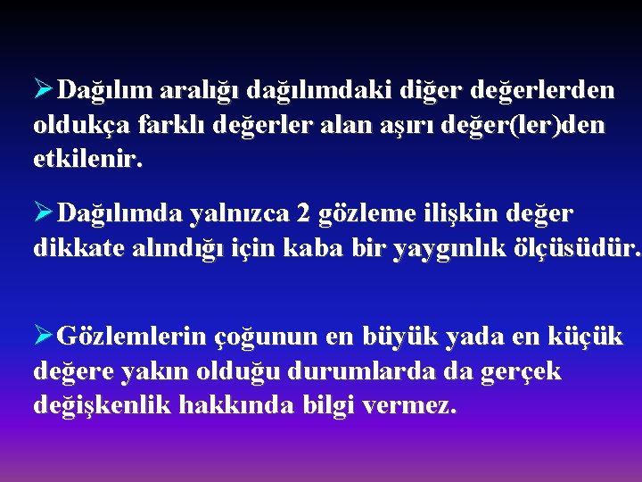 ØDağılım aralığı dağılımdaki diğer değerlerden oldukça farklı değerler alan aşırı değer(ler)den etkilenir. ØDağılımda yalnızca