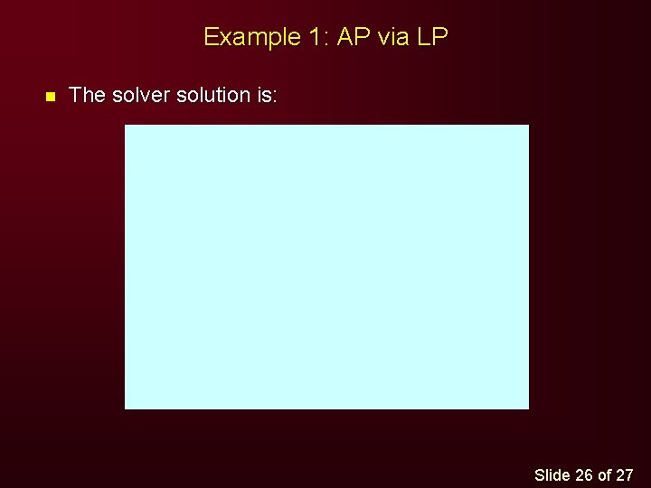 Example 1: AP via LP n The solver solution is: Slide 26 of 27
