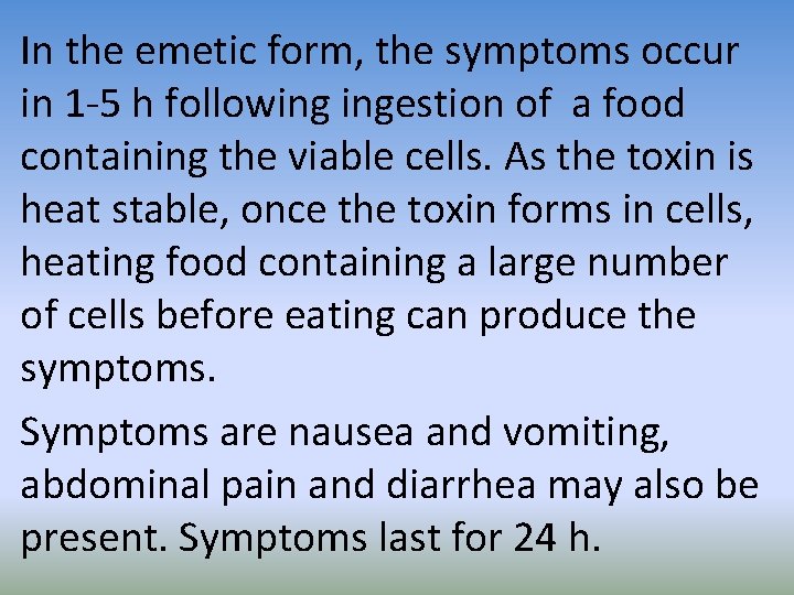 In the emetic form, the symptoms occur in 1 -5 h following ingestion of