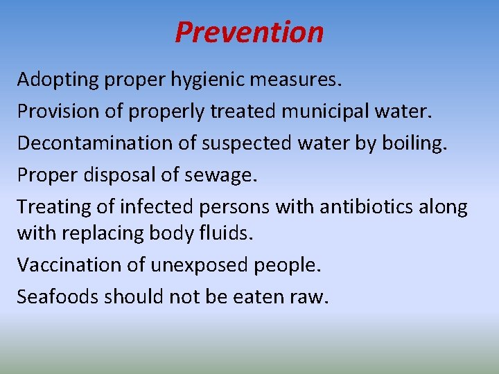 Prevention Adopting proper hygienic measures. Provision of properly treated municipal water. Decontamination of suspected