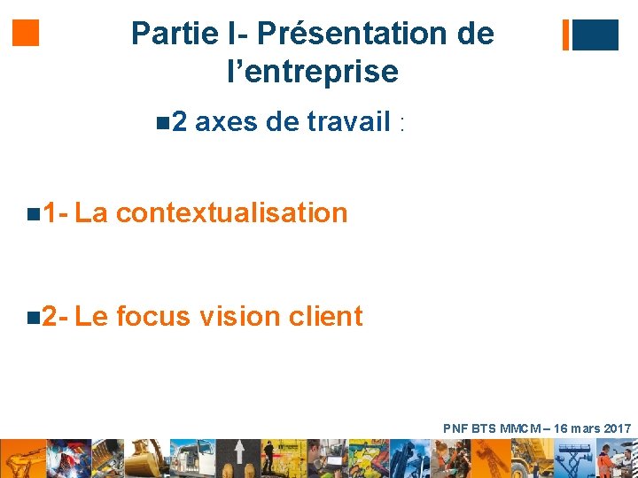 Partie I- Présentation de l’entreprise n 2 axes de travail : n 1 -