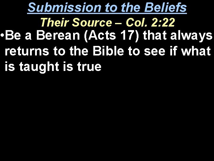 Submission to the Beliefs Their Source – Col. 2: 22 • Be a Berean