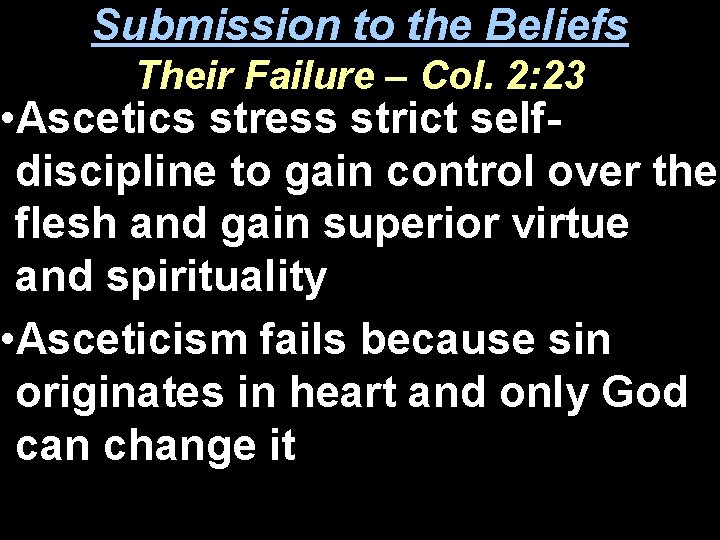 Submission to the Beliefs Their Failure – Col. 2: 23 • Ascetics stress strict