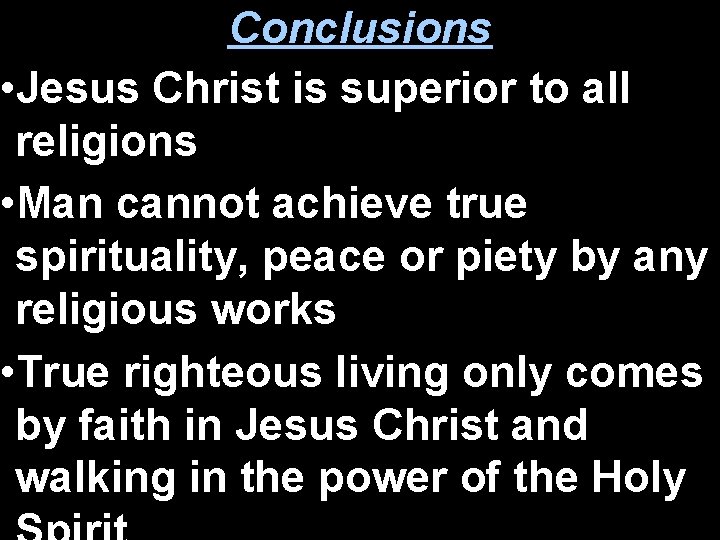 Conclusions • Jesus Christ is superior to all religions • Man cannot achieve true