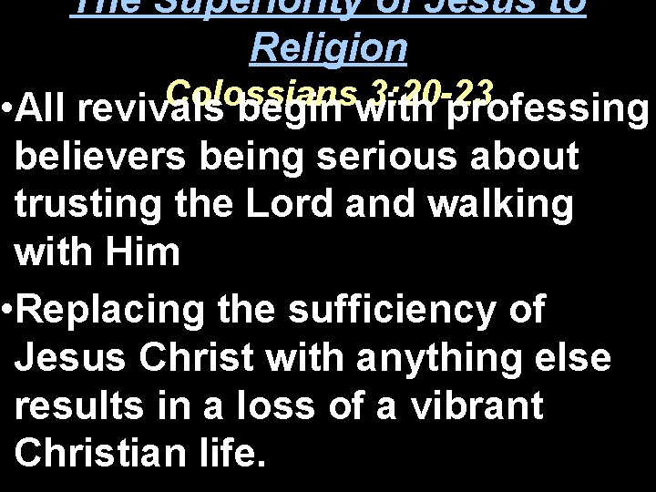 The Superiority of Jesus to Religion Colossians 3: 20 -23 • All revivals begin