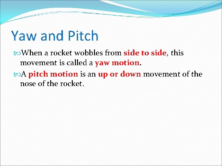 Yaw and Pitch When a rocket wobbles from side to side, this movement is