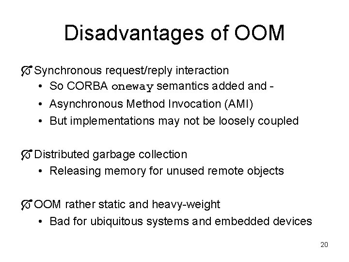 Disadvantages of OOM Ó Synchronous request/reply interaction • So CORBA oneway semantics added and