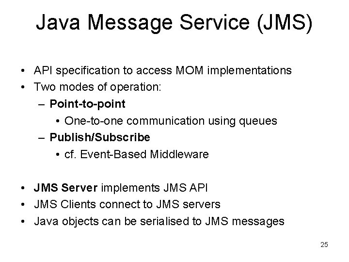 Java Message Service (JMS) • API specification to access MOM implementations • Two modes