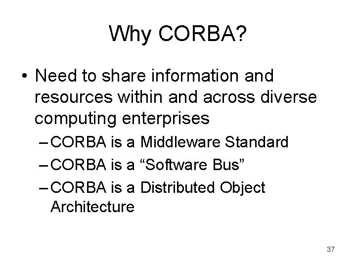 Why CORBA? • Need to share information and resources within and across diverse computing