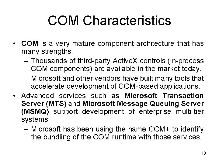 COM Characteristics • COM is a very mature component architecture that has many strengths.