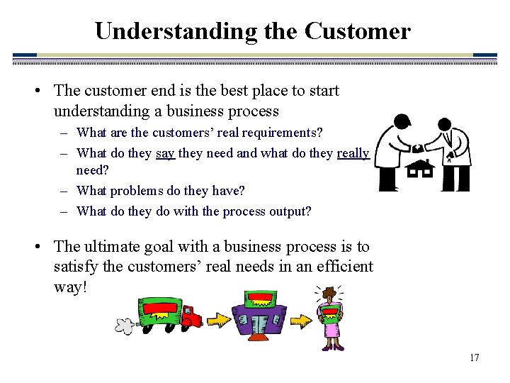 Understanding the Customer • The customer end is the best place to start understanding