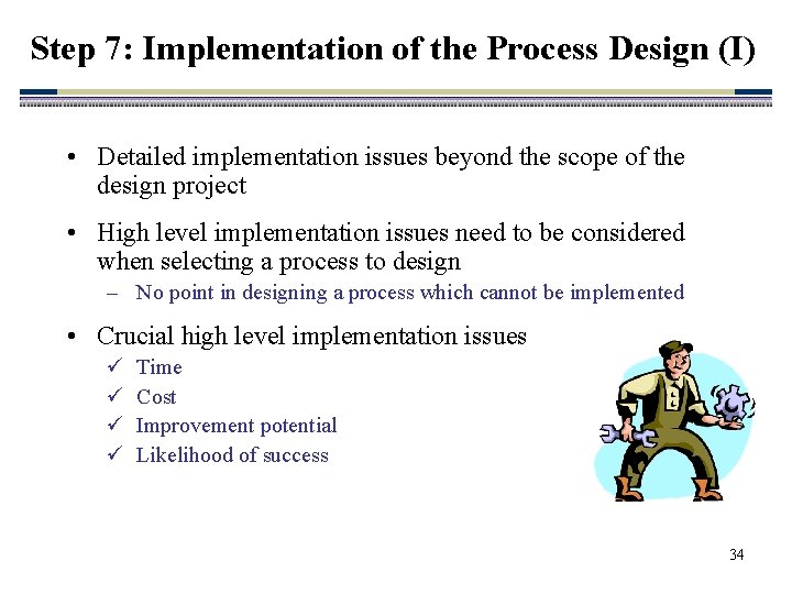 Step 7: Implementation of the Process Design (I) • Detailed implementation issues beyond the