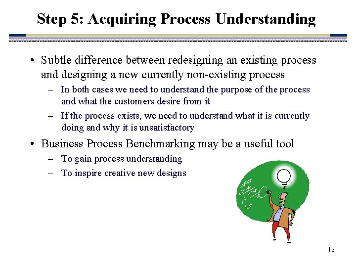 Step 5: Acquiring Process Understanding • Subtle difference between redesigning an existing process and