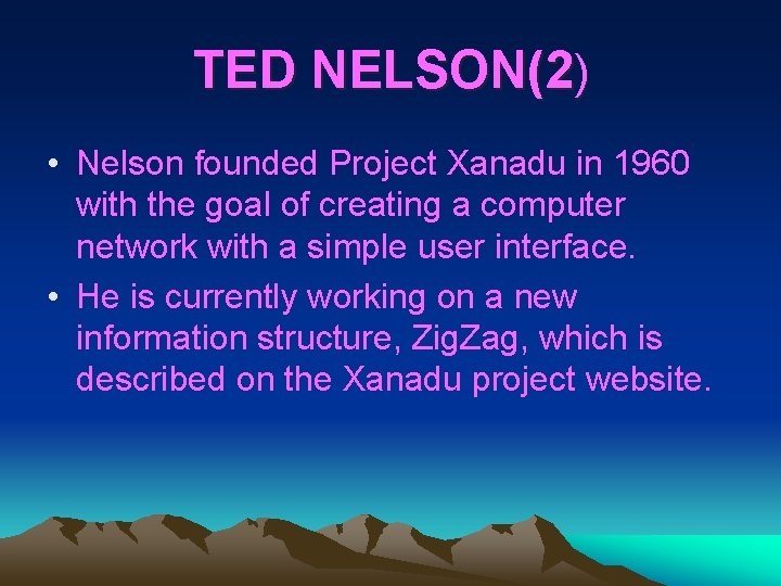 TED NELSON(2) • Nelson founded Project Xanadu in 1960 with the goal of creating