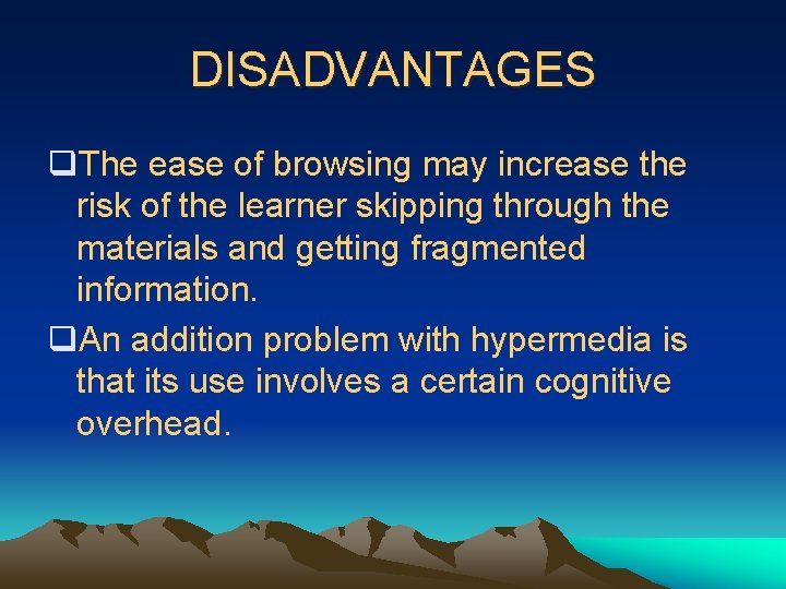 DISADVANTAGES q. The ease of browsing may increase the risk of the learner skipping