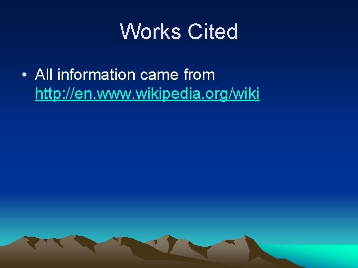 Works Cited • All information came from http: //en. www. wikipedia. org/wiki 