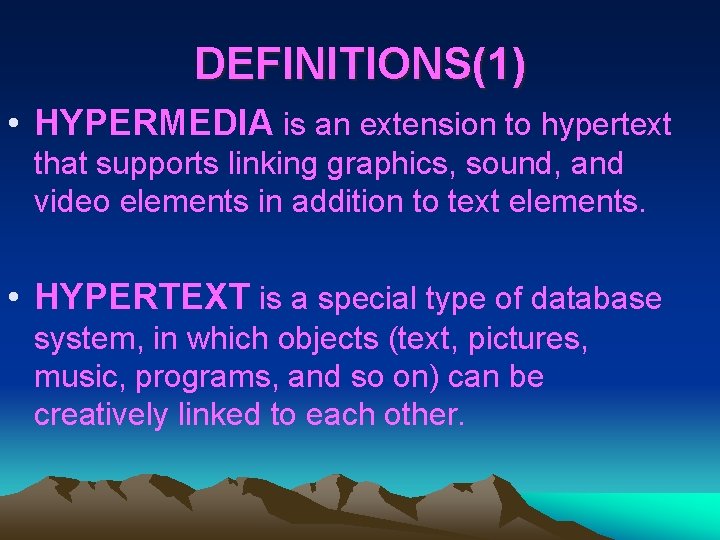 DEFINITIONS(1) • HYPERMEDIA is an extension to hypertext that supports linking graphics, sound, and