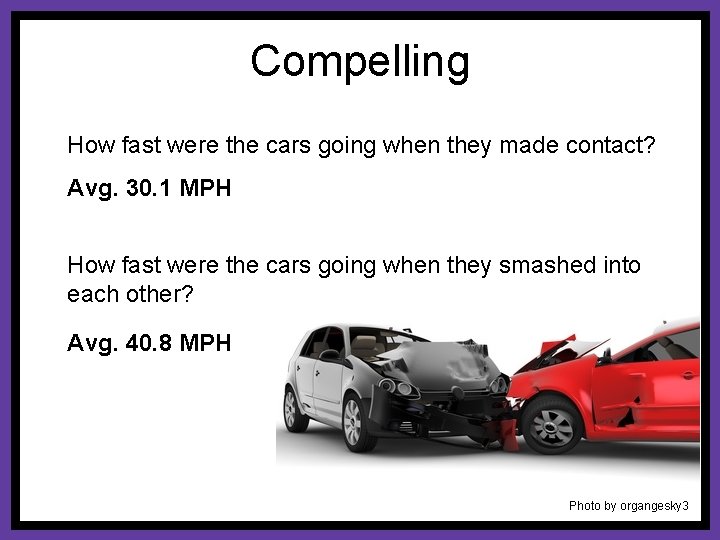 Compelling How fast were the cars going when they made contact? Avg. 30. 1