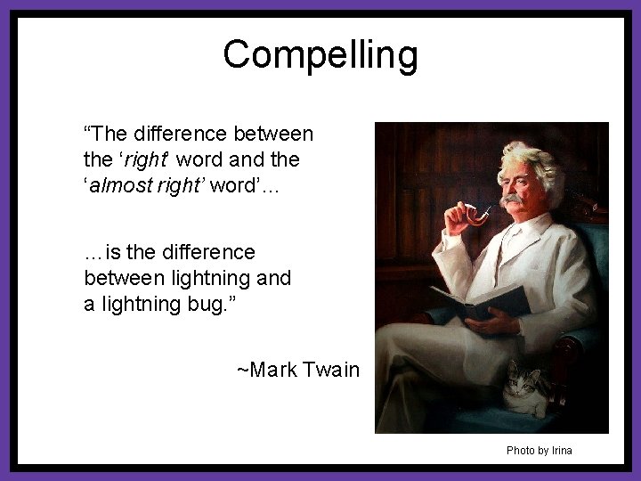 Compelling “The difference between the ‘right’ word and the ‘almost right’ word’… …is the