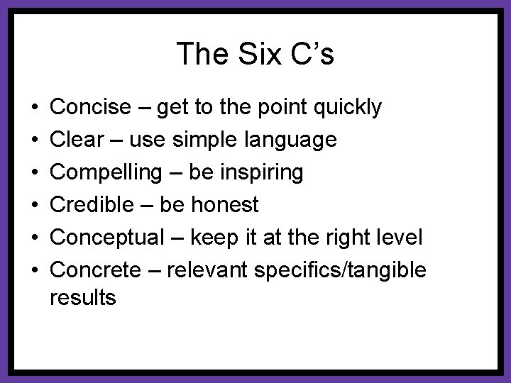 The Six C’s • • • Concise – get to the point quickly Clear