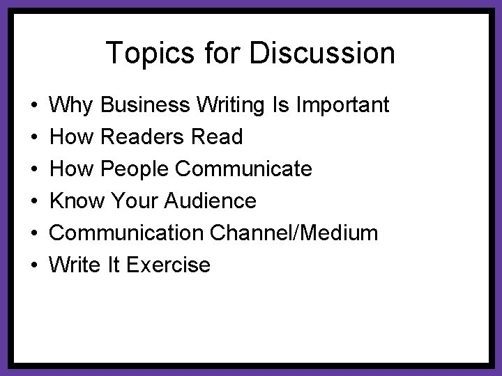 Topics for Discussion • • • Why Business Writing Is Important How Readers Read